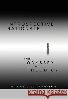 Introspective Rationale: The Odyssey of Theodicy Mitchell Thompson 9781535615341