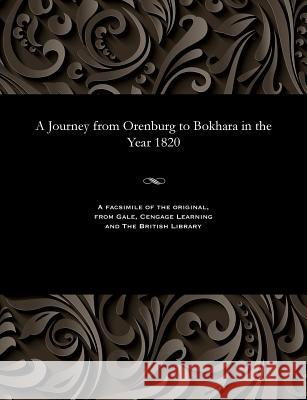 A Journey from Orenburg to Bokhara in the Year 1820 Editor Baron Georg Von Meyendorf   9781535800211 Gale and the British Library