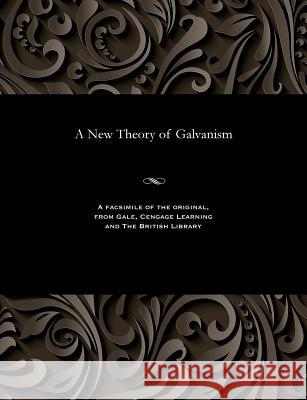 A New Theory of Galvanism Robert M D Professor of Chemist Hare   9781535800280