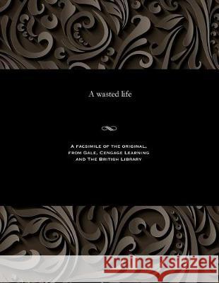 A Wasted Life Dyke Wilkinson 9781535800419