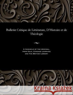 Bulletin Critique de Littérature, d'Histoire Et de Théologie Beurlier, M. E. 9781535802093 Gale and the British Library