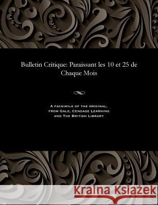 Bulletin Critique: Paraissant Les 10 Et 25 de Chaque Mois M E Beurlier   9781535802369 Gale and the British Library