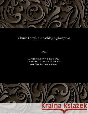 Claude Duval, the Dashing Highwayman Various 9781535802802 Gale and the British Library
