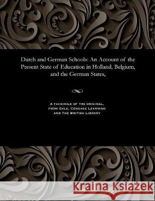 Dutch and German Schools: An Account of the Present State of Education in Holland, Belgium, and the German States, W E Hickson 9781535803717 Gale and the British Library