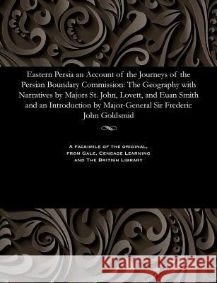 Eastern Persia an Account of the Journeys of the Persian Boundary Commission: The Geography with Narratives by Majors St. John, Lovett, and Euan Smith W T Blanford   9781535803779 Gale and the British Library
