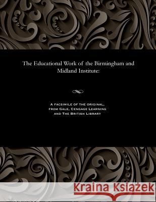 The Educational Work of the Birmingham and Midland Institute Edwin Secretary to the Birmingha Smith 9781535803861