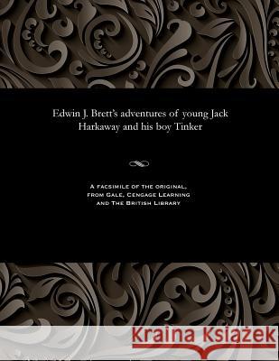 Edwin J. Brett's Adventures of Young Jack Harkaway and His Boy Tinker Edwin J (Edwin John) Brett 9781535803885