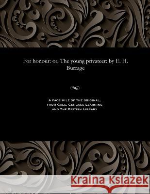 For honour: or, The young privateer: by E. H. Burrage E Harcourt(edwin Harcourt) Burrage 9781535804790 Gale and the British Library