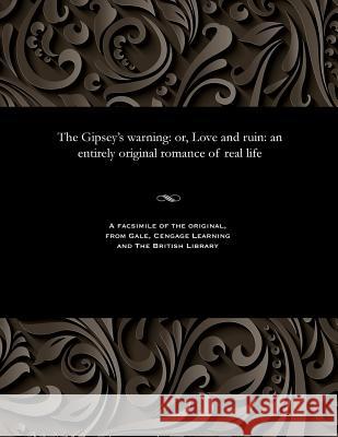 The Gipsey's Warning: Or, Love and Ruin: An Entirely Original Romance of Real Life H. J. Copson 9781535805094