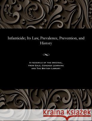 Infanticide; Its Law, Prevalence, Prevention, and History William Burke Ryan   9781535805629