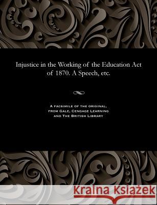 Injustice in the Working of the Education Act of 1870. a Speech, Etc. Henry Temple 9781535805643