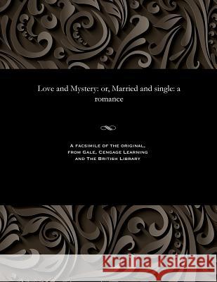 Love and Mystery: Or, Married and Single: A Romance Various 9781535806947 Gale and the British Library