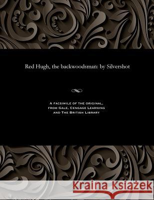 Red Hugh, the Backwoodsman: By Silvershot George Emmett 9781535808934