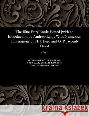 The Blue Fairy Book: Edited [with an Introduction by Andrew Lang. with Numerous Illustrations by H. J. Ford and G. P. Jacomb Hood Henry Justice Ford   9781535811965 Gale and the British Library