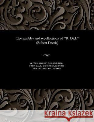 The Rambles and Recollections of R. Dick (Robert Dottie) Robert Dottie 9781535814287