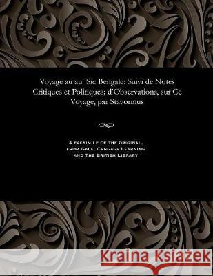 Voyage Au Au [sic Bengale: Suivi de Notes Critiques Et Politiques; d'Observations, Sur Ce Voyage, Par Stavorinus Hendrik Jansen 9781535815819