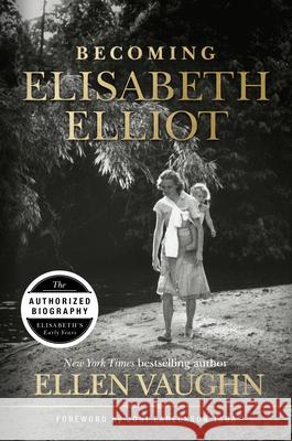 Becoming Elisabeth Elliot Ellen Vaughn 9781535910934