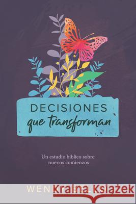 Decisiones Que Transforman: Un Estudio Bíblico Sobre Nuevos Comienzos. Bello, Wendy 9781535936552