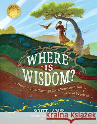 Where Is Wisdom?: A Treasure Hunt Through God's Wondrous World, Inspired by Job 28 Scott James 9781535965965