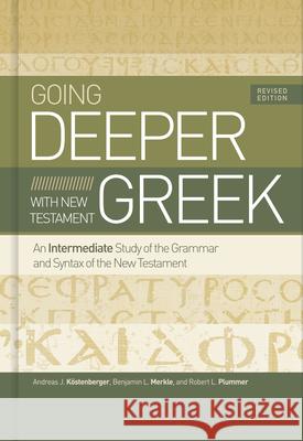 Going Deeper with New Testament Greek, Revised Edition: An Intermediate Study of the Grammar and Syntax of the New Testament Köstenberger, Andreas J. 9781535983204