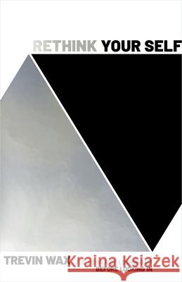 Rethink Your Self: The Power of Looking Up Before Looking in Trevin Wax 9781535995634 B&H Books