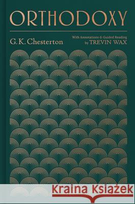 Orthodoxy: With Annotations and Guided Reading by Trevin Wax G. K. Chesterton Trevin Wax 9781535995672