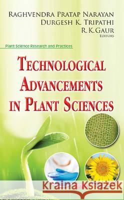 Technological Advancements in Plant Sciences Raghvendra Pratap Narayan, Durgesh K Tripathi, R K Gaur 9781536100044 Nova Science Publishers Inc