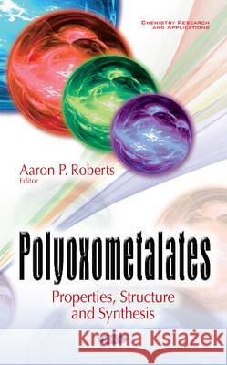 Polyoxometalates: Properties, Structure & Synthesis Aaron P Roberts 9781536100075