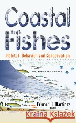 Coastal Fishes: Habitat, Behavior & Conservation Edward K Martinez 9781536100112