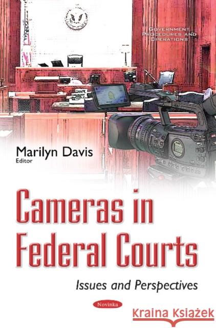 Cameras in Federal Courts: Issues & Perspectives Marilyn Davis 9781536100310