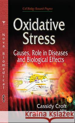 Oxidative Stress: Causes, Role in Diseases & Biological Effects Cassidy Croft 9781536100402 Nova Science Publishers Inc