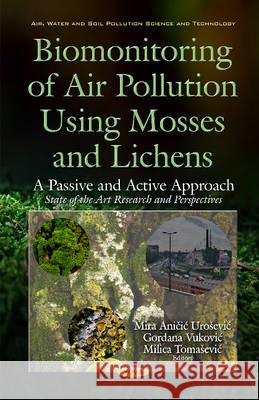 Biomonitoring of Air Pollution Using Mosses & Lichens: A Passive & Active Approach -- State of the Art Research & Perspectives Mira Anicic Urosevic, Gordana Vukovic, Milica Tom 9781536100518 Nova Science Publishers Inc