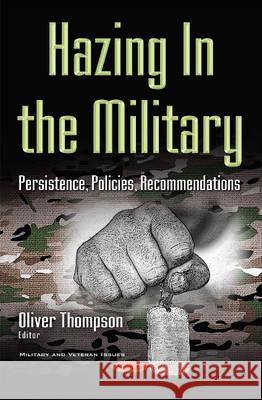 Hazing In the Military: Persistence, Policies, Recommendations Oliver Thompson 9781536100815 Nova Science Publishers Inc