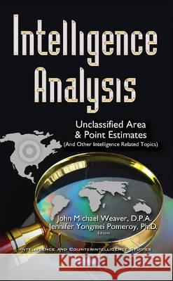 Intelligence Analysis: Unclassified Area & Point Estimates (& Other Intelligence Related Topics) John Michael Weaver, Jennifer Pomeroy 9781536100921 Nova Science Publishers Inc