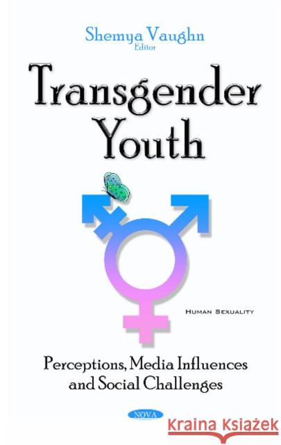 Transgender Youth: Perceptions, Media Influences & Social Challenges Shemya Vaughn 9781536100938 Nova Science Publishers Inc