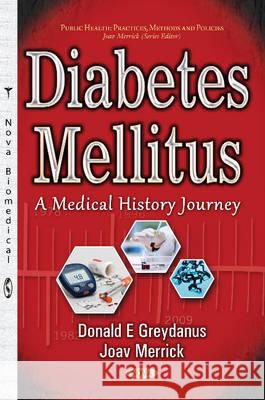 Diabetes Mellitus: A Medical History Journey Donald E Greydanus, MD, Joav Merrick, MD, MMedSci, DMSc 9781536100945