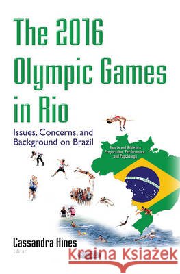 2016 Olympic Games in Rio: Issues, Concerns & Background on Brazil Cassandra Hines 9781536101225