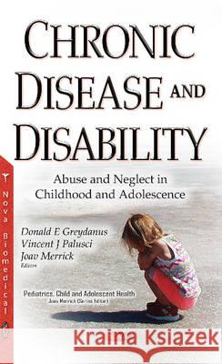Chronic Disease & Disability: Abuse & Neglect in Childhood & Adolescence Donald E Greydanus, MD, Vincent J Palusci, M.D., Joav Merrick, MD, MMedSci, DMSc 9781536101294 Nova Science Publishers Inc