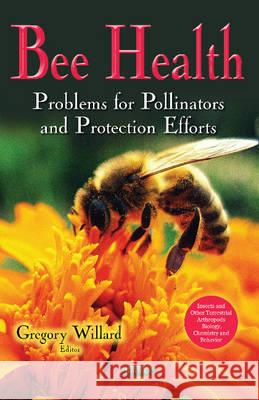 Bee Health: Problems for Pollinators & Protection Efforts Gregory Willard 9781536102253