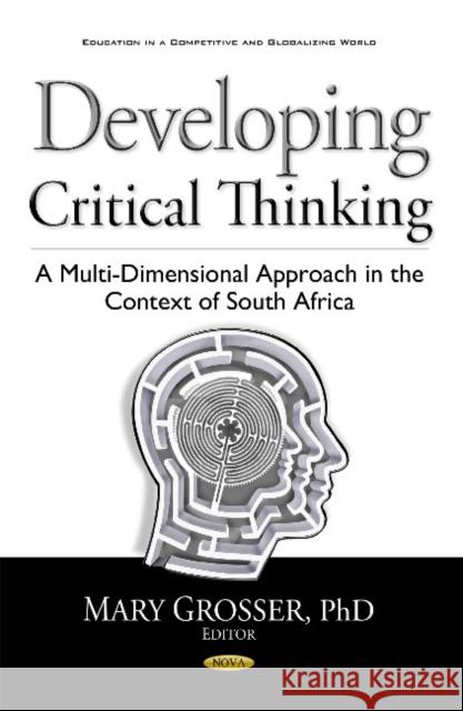 Developing Critical Thinking: A Multi-Dimensional Approach in the Context of South Africa Mary Grosser 9781536102390