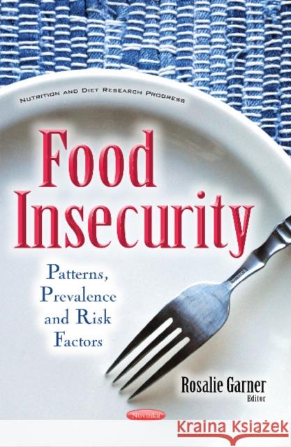 Food Insecurity: Patterns, Prevalence & Risk Factors Rosalie Garner 9781536102468 Nova Science Publishers Inc