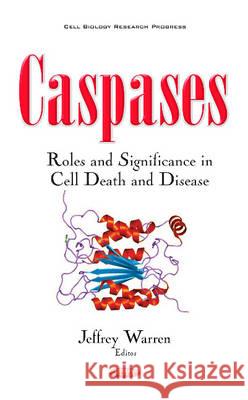 Caspases: Roles & Significance in Cell Death & Disease Jeffrey Warren 9781536102475