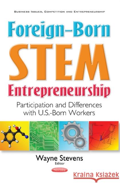 Foreign-Born STEM Entrepreneurship: Participation & Differences with U.S.-Born Workers Wayne Stevens 9781536102703 Nova Science Publishers Inc
