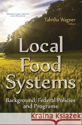 Local Food Systems: Background, Federal Policies & Programs Tabitha Wagner 9781536102727 Nova Science Publishers Inc