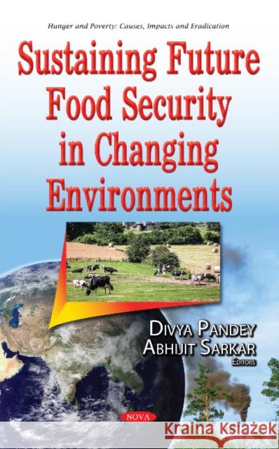 Sustaining Future Food Security in Changing Environments Divya Pandey, Rakhee Das Biswas, Abhijit Sarkar 9781536102796 Nova Science Publishers Inc