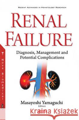 Renal Failure: Diagnosis, Management & Potential Complications Masayoshi Yamaguchi, Ph.D., IOM, FAOE, DDG, DG 9781536102840 Nova Science Publishers Inc