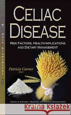Celiac Disease: Risk Factors, Health Implications & Dietary Management Patricia Garner 9781536103342