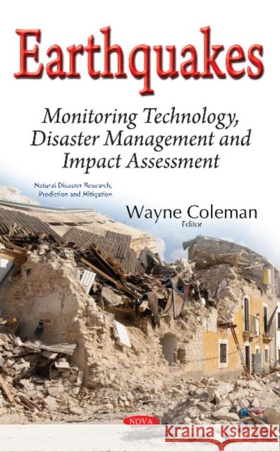 Earthquakes: Monitoring Technology, Disaster Management & Impact Assessment Wayne Coleman 9781536103427