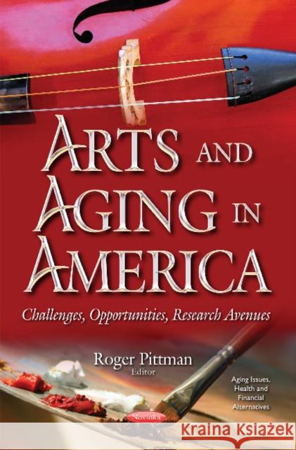 Arts & Aging in America: Challenges, Opportunities, Research Avenues Roger Pittman 9781536104127 Nova Science Publishers Inc