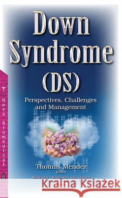 Down Syndrome (DS): Perspectives, Challenges & Management Thomas Mendez 9781536104318 Nova Science Publishers Inc